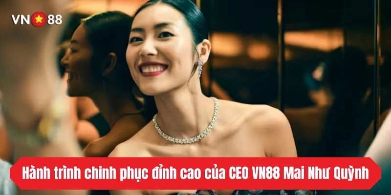 Hành trình chinh phục đỉnh cao của CEO VN88 Mai Như Quỳnh