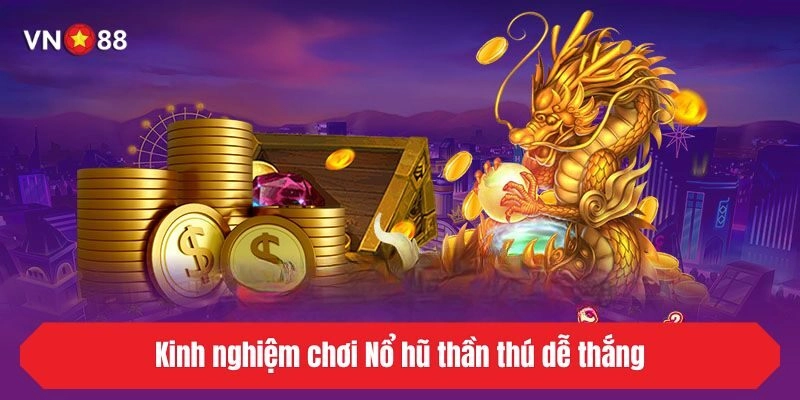 Kinh nghiệm chơi Nổ hũ thần thú dễ thắng