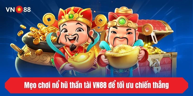 Mẹo chơi nổ hũ thần tài VN88 để tối ưu chiến thắng