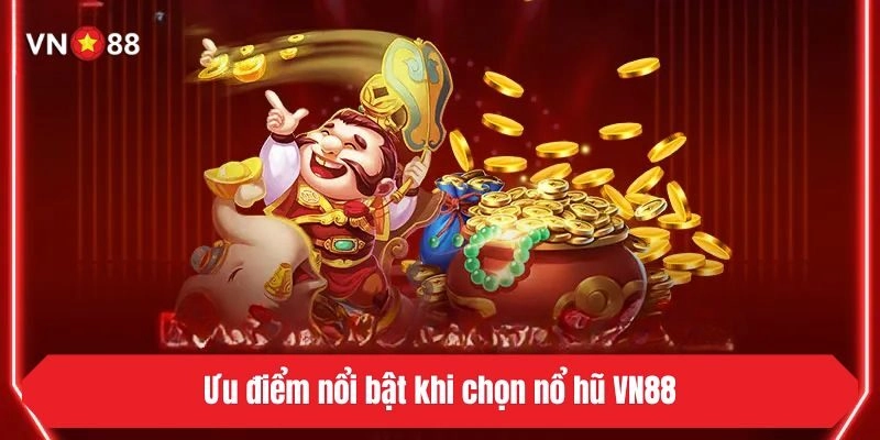Ưu điểm nổi bật khi chọn nổ hũ VN88