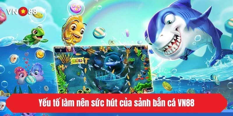 Yếu tố làm nên sức hút của sảnh bắn cá VN88